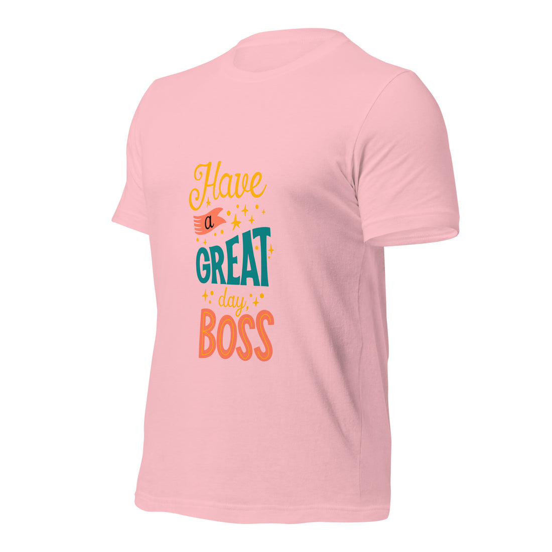 Have A Great Day Boss Unisex t-shirt