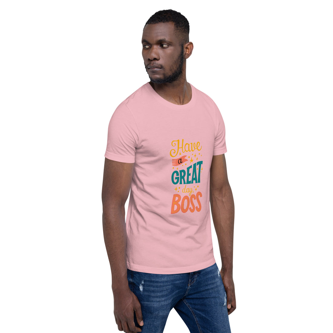 Have A Great Day Boss Unisex t-shirt